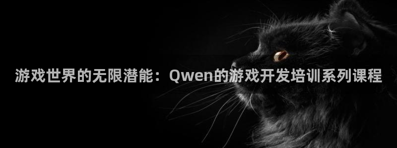 沐鸣娱乐2怎么样：游戏世界的无限潜能：Qwen的游戏开发培训系列课程