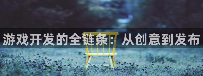 沐鸣2官方登录：游戏开发的全链条：从创意到发布