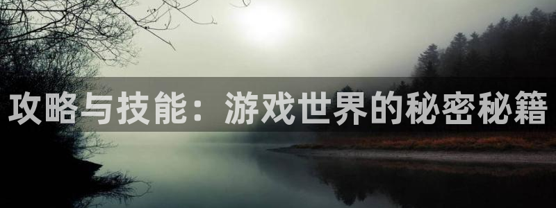 沐鸣2客户端 登录：攻略与技能：游戏世界的秘密秘籍
